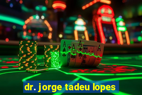 dr. jorge tadeu lopes